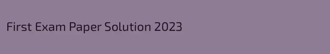 First Exam Paper Solution 2023